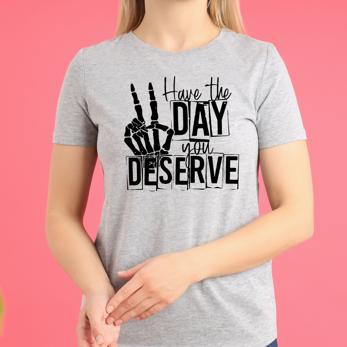 Have the Day You Deserve